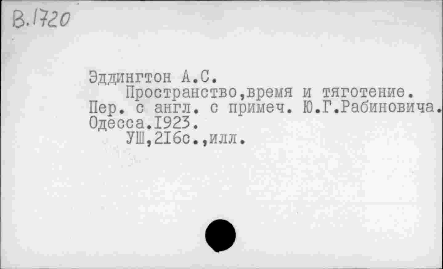 ﻿Эддингтон А.С.
Пространство,время и тяготение.
Пер. с англ, с примеч. Ю.Г.Рабиновича.
Одесса.1923.
УШ,216с.,илл.